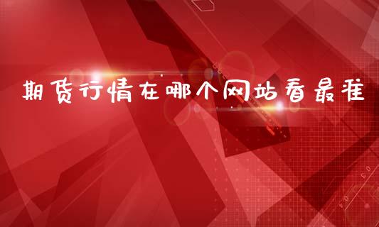期货行情在哪个网站看最准_https://www.qdlswl.com_直播_第1张