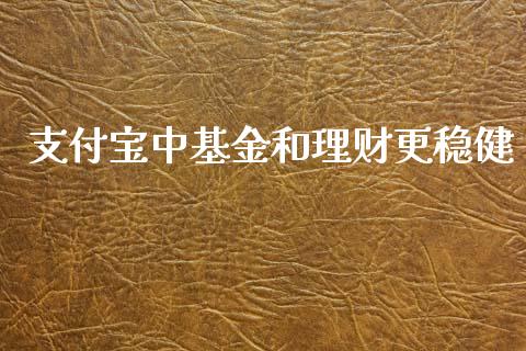 支付宝中基金和理财更稳健_https://www.qdlswl.com_理财_第1张