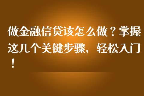 做金融信贷该怎么做？掌握这几个关键步骤，轻松入门！_https://www.qdlswl.com_股票_第1张