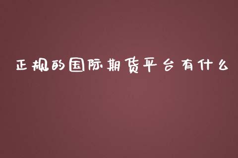 正规的国际期货平台有什么_https://www.qdlswl.com_内盘_第1张