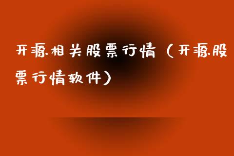 开源相关股票行情（开源股票行情软件）_https://www.qdlswl.com_股票_第1张