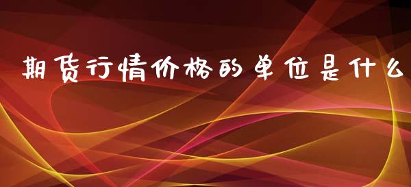 期货行情价格的单位是什么_https://www.qdlswl.com_股指_第1张