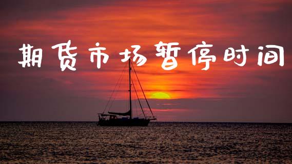 期货市场暂停时间_https://www.qdlswl.com_理财_第1张