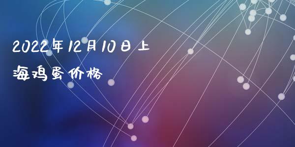2022年12月10日上海鸡蛋价格_https://www.qdlswl.com_期货_第1张