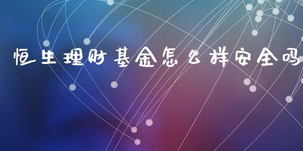 恒生理财基金怎么样安全吗_https://www.qdlswl.com_理财_第1张