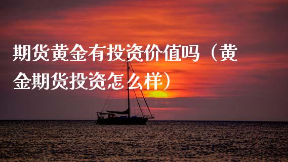 期货黄金有投资价值吗（黄金期货投资怎么样）_https://www.qdlswl.com_期货_第1张