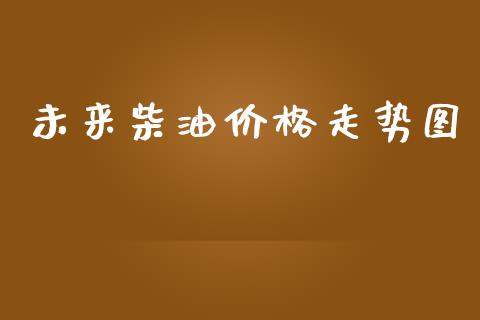 未来柴油价格走势图_https://www.qdlswl.com_直播_第1张