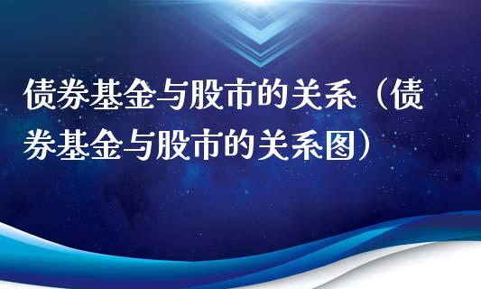 债券基金与股市的关系（债券基金与股市的关系图）_https://www.qdlswl.com_基金_第1张