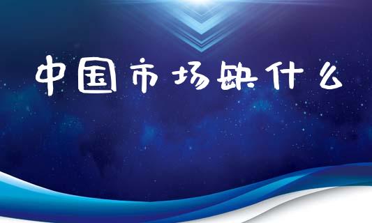 中国市场缺什么_https://www.qdlswl.com_股指_第1张