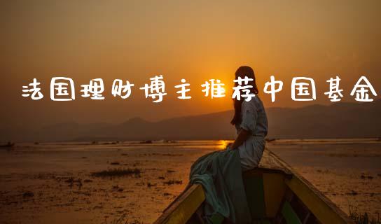 法国理财博主推荐中国基金_https://www.qdlswl.com_基金_第1张