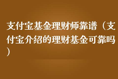 支付宝基金理财师靠谱（支付宝介绍的理财基金可靠吗）_https://www.qdlswl.com_理财_第1张