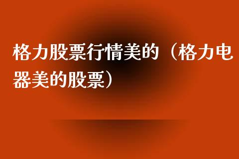 格力股票行情美的（格力电器美的股票）_https://www.qdlswl.com_内盘_第1张