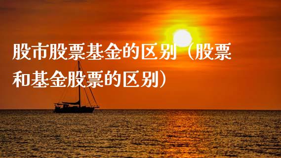 股市股票基金的区别（股票和基金股票的区别）_https://www.qdlswl.com_基金_第1张