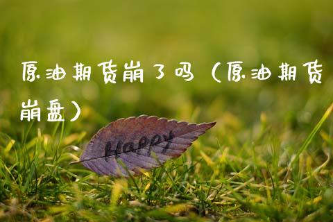 原油期货崩了吗（原油期货崩盘）_https://www.qdlswl.com_期货_第1张