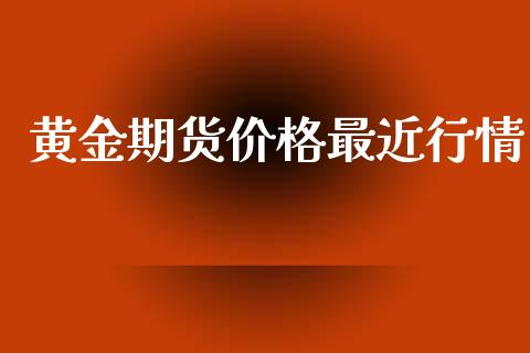 黄金期货价格最近行情_https://www.qdlswl.com_股指_第1张