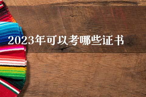 2023年可以考哪些证书_https://www.qdlswl.com_期货_第1张