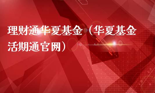 理财通华夏基金（华夏基金活期通官网）_https://www.qdlswl.com_理财_第1张