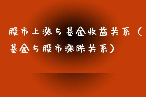 股市上涨与基金收益关系（基金与股市涨跌关系）_https://www.qdlswl.com_基金_第1张