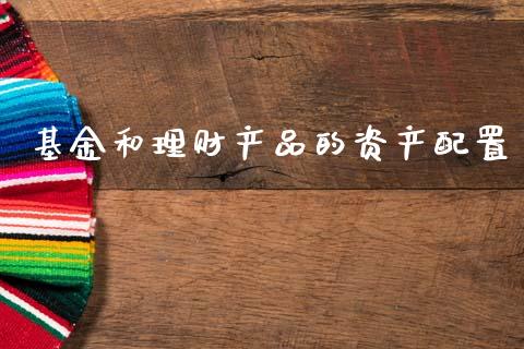 基金和理财产品的资产配置_https://www.qdlswl.com_基金_第1张