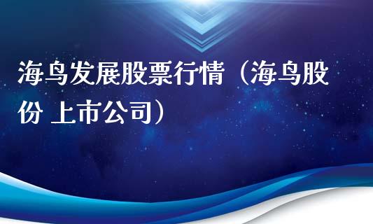 海鸟发展股票行情（海鸟股份 上市公司）_https://www.qdlswl.com_外盘_第1张