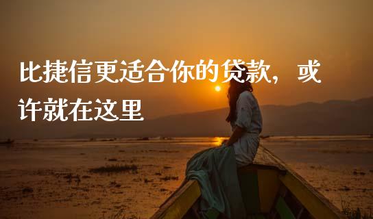 比捷信更适合你的贷款，或许就在这里_https://www.qdlswl.com_基金_第1张