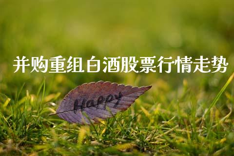 并购重组白酒股票行情走势_https://www.qdlswl.com_内盘_第1张