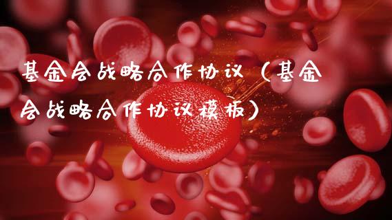 基金会战略合作协议（基金会战略合作协议模板）_https://www.qdlswl.com_理财_第1张
