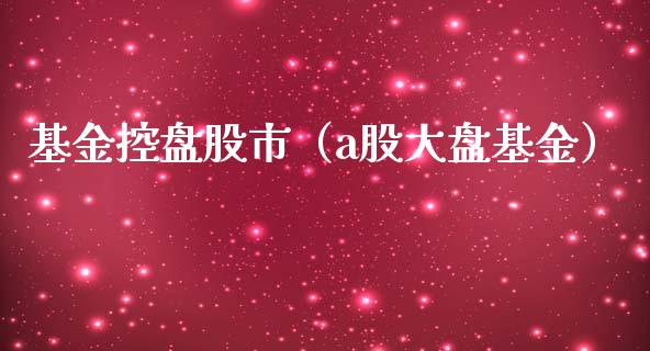 基金控盘股市（a股大盘基金）_https://www.qdlswl.com_基金_第1张