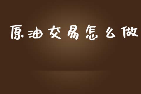 原油交易怎么做_https://www.qdlswl.com_直播_第1张