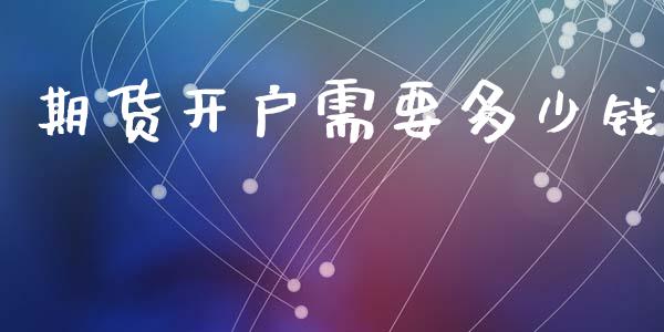 期货开户需要多少钱_https://www.qdlswl.com_股指_第1张