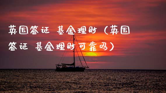 英国签证 基金理财（英国签证 基金理财可靠吗）_https://www.qdlswl.com_基金_第1张