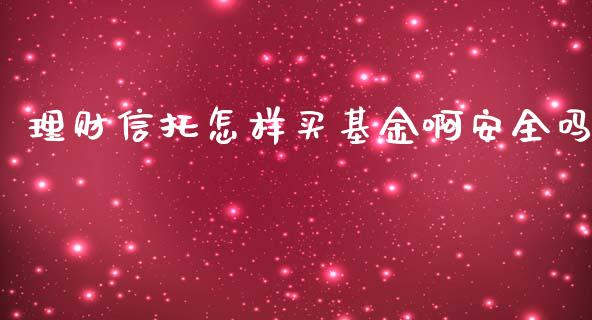 理财信托怎样买基金啊安全吗_https://www.qdlswl.com_理财_第1张
