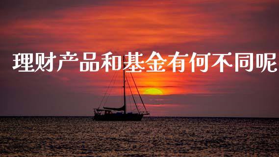 理财产品和基金有何不同呢_https://www.qdlswl.com_基金_第1张