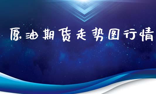 原油期货走势图行情_https://www.qdlswl.com_直播_第1张