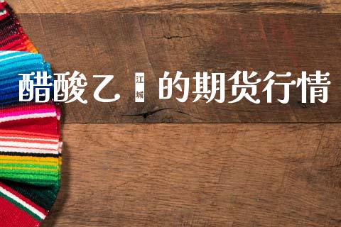 醋酸乙酯的期货行情_https://www.qdlswl.com_直播_第1张