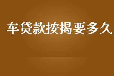 车贷款按揭要多久_https://www.qdlswl.com_外盘_第1张