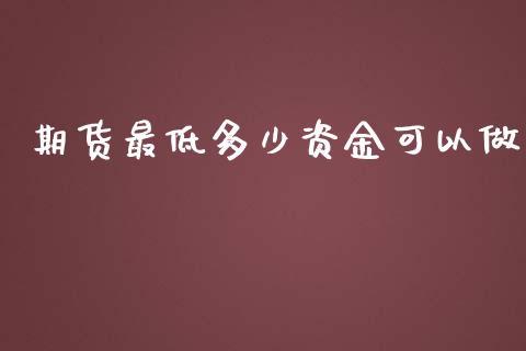 期货最低多少资金可以做_https://www.qdlswl.com_直播_第1张