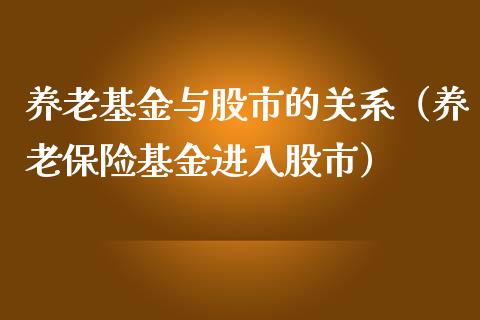 养老基金与股市的关系（养老保险基金进入股市）_https://www.qdlswl.com_基金_第1张