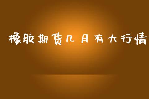 橡胶期货几月有大行情_https://www.qdlswl.com_直播_第1张