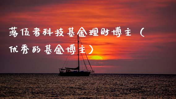 落伍者科技基金理财博主（优秀的基金博主）_https://www.qdlswl.com_基金_第1张