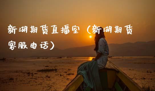 新湖期货直播室（新湖期货客服电话）_https://www.qdlswl.com_直播_第1张
