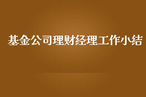 基金公司理财经理工作小结_https://www.qdlswl.com_基金_第1张