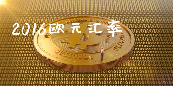 2016欧元汇率_https://www.qdlswl.com_期货_第1张