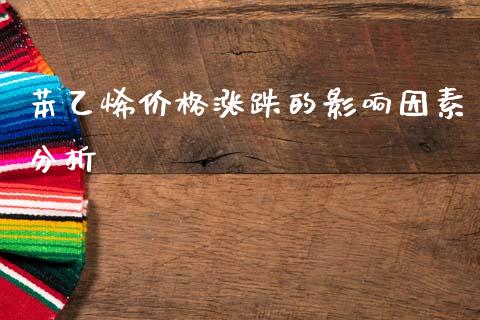 苯乙烯价格涨跌的影响因素分析_https://www.qdlswl.com_理财_第1张