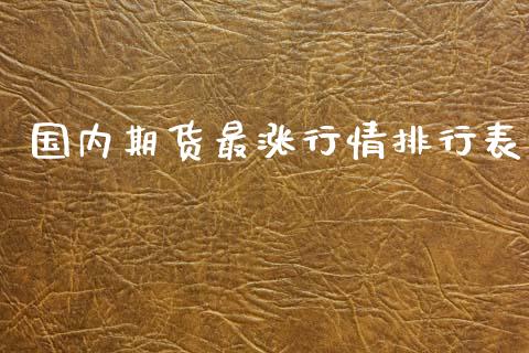 国内期货最涨行情排行表_https://www.qdlswl.com_期货_第1张