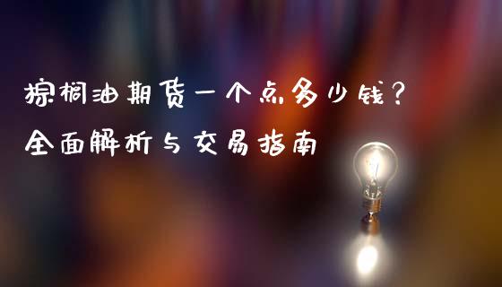 棕榈油期货一个点多少钱？全面解析与交易指南_https://www.qdlswl.com_理财_第1张