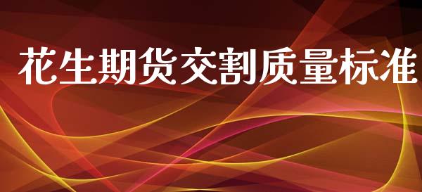 花生期货交割质量标准_https://www.qdlswl.com_股指_第1张