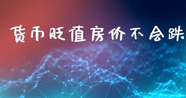 货币贬值房价不会跌_https://www.qdlswl.com_股指_第1张