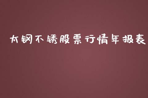 太钢不锈股票行情年报表_https://www.qdlswl.com_内盘_第1张