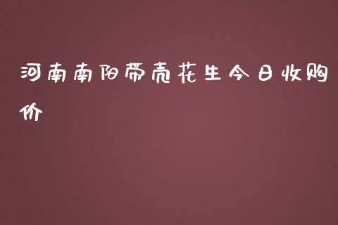 河南南阳带壳花生今日收购价_https://www.qdlswl.com_股指_第1张